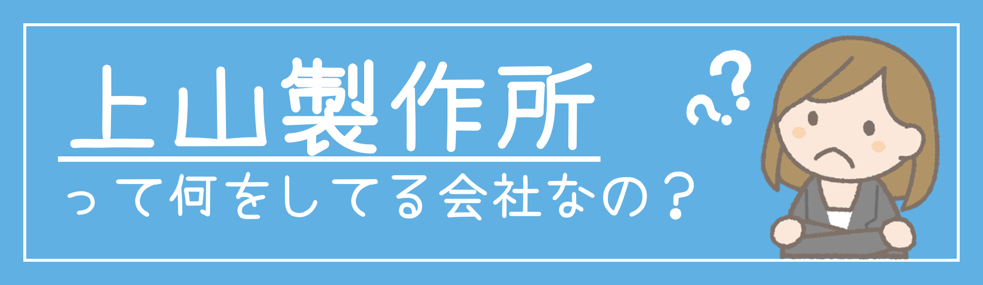 上山製作所って何をしてる会社なの？